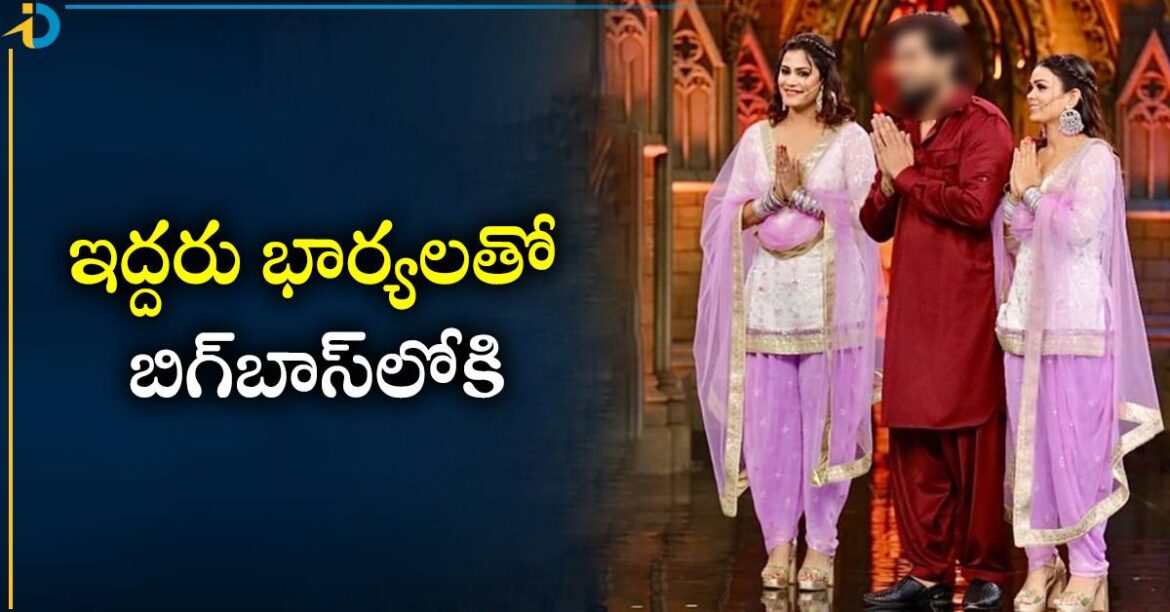 బిగ్ బాస్‌లో విచిత్రం.. ఇద్దరు భార్యలతో కంటెస్టెంట్
